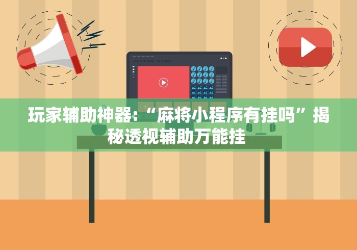玩家辅助神器:“麻将小程序有挂吗”揭秘透视辅助万能挂 