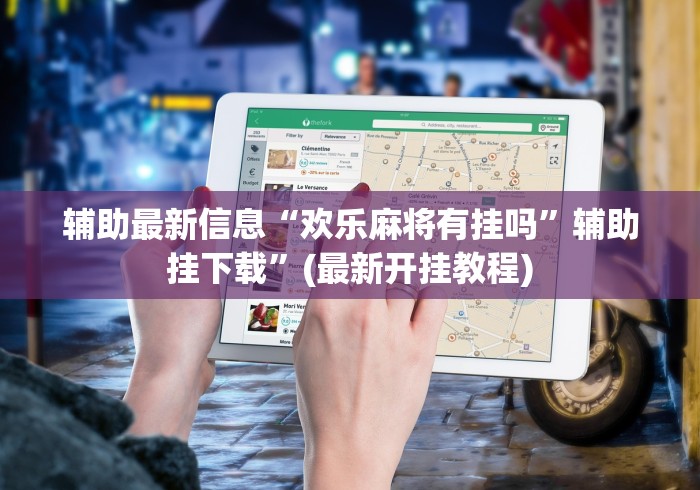辅助最新信息“欢乐麻将有挂吗	”辅助挂下载”(最新开挂教程)