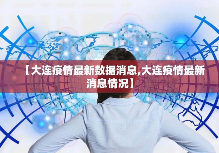 【大连疫情最新数据消息,大连疫情最新消息情况】