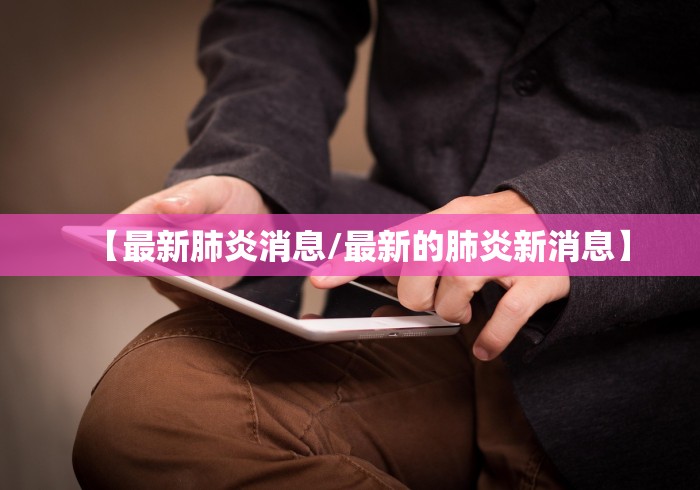 【最新肺炎消息/最新的肺炎新消息】