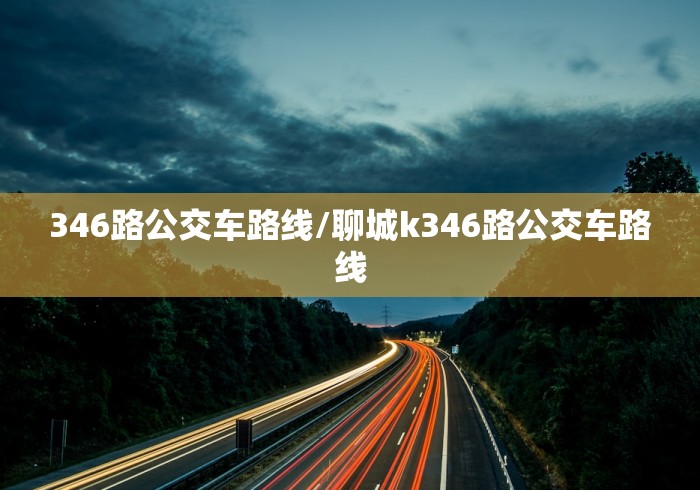 346路公交车路线/聊城k346路公交车路线