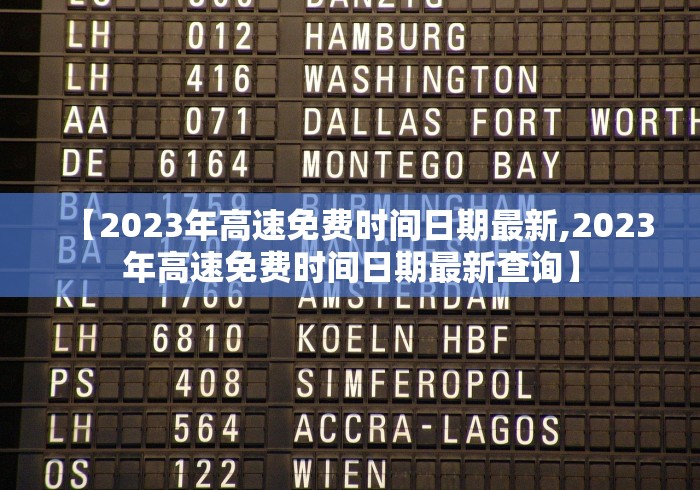 【2023年高速免费时间日期最新,2023年高速免费时间日期最新查询】 【2023年高速免费时间日期最新,2023年高速免费时间日期最新查询】