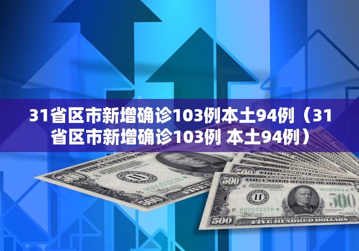 31省区市新增确诊103例本土94例（31省区市新增确诊103例 本土94例）