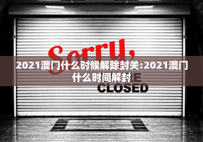 2021澳门什么时候解除封关:2021澳门什么时间解封