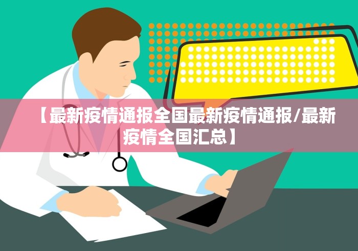 【最新疫情通报全国最新疫情通报/最新疫情全国汇总】 【最新疫情通报全国最新疫情通报/最新疫情全国汇总】