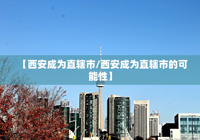【西安成为直辖市/西安成为直辖市的可能性】