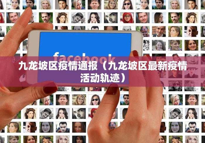 九龙坡区疫情通报（九龙坡区最新疫情活动轨迹）