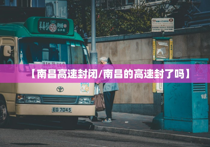 【南昌高速封闭/南昌的高速封了吗】