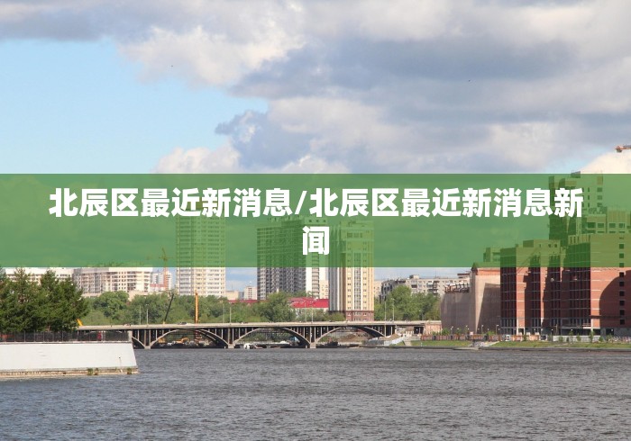 北辰区最近新消息/北辰区最近新消息新闻