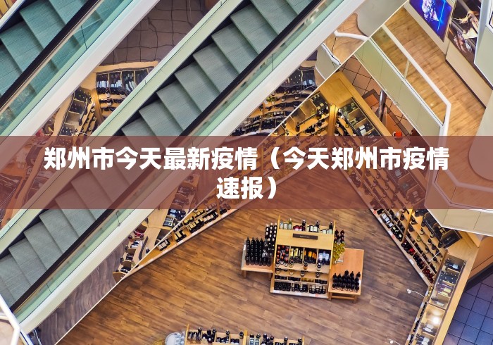 郑州市今天最新疫情（今天郑州市疫情速报）