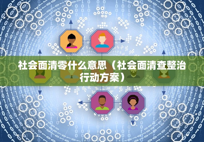 社会面清零什么意思（社会面清查整治行动方案）