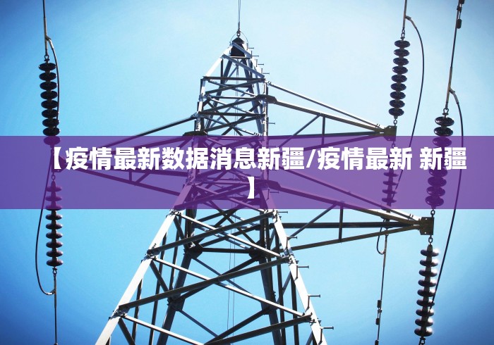 【疫情最新数据消息新疆/疫情最新 新疆】