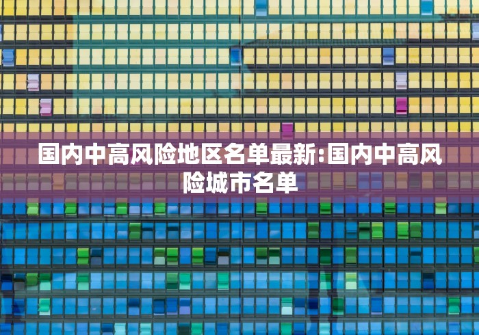 国内中高风险地区名单最新:国内中高风险城市名单