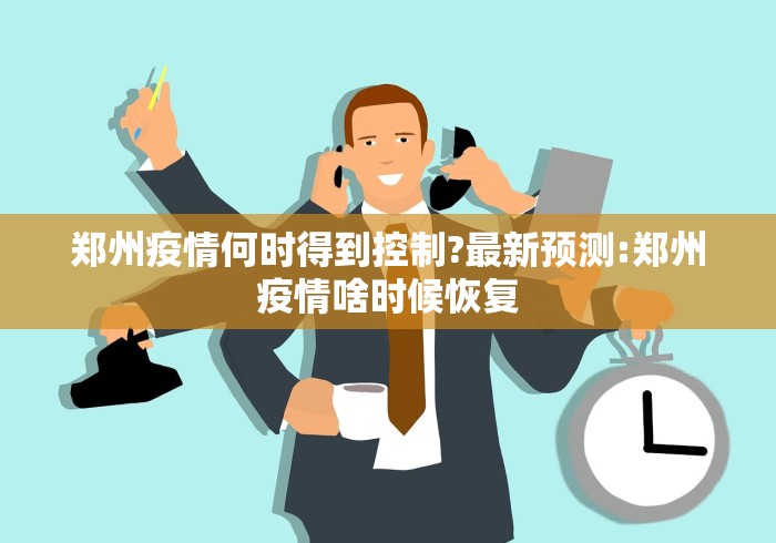 郑州疫情何时得到控制?最新预测:郑州疫情啥时候恢复
