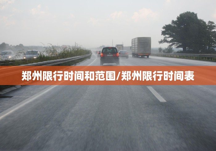 郑州限行时间和范围/郑州限行时间表