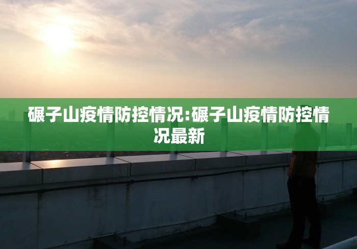 碾子山疫情防控情况:碾子山疫情防控情况最新 碾子山疫情防控情况:碾子山疫情防控情况最新