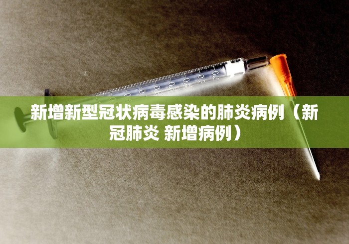 新增新型冠状病毒感染的肺炎病例（新冠肺炎 新增病例）