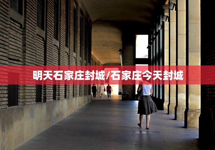 明天石家庄封城/石家庄今天封城