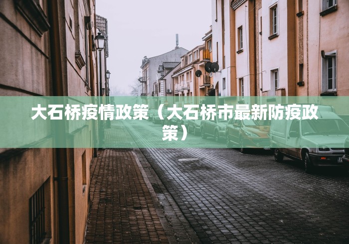 大石桥疫情政策(大石桥市最新防疫政策) 大石桥疫情政策(大石桥市最新防疫政策)