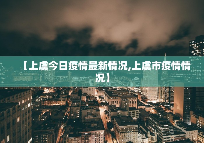 【上虞今日疫情最新情况,上虞市疫情情况】