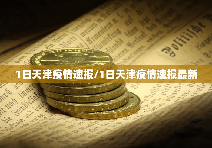 1日天津疫情速报/1日天津疫情速报最新 1日天津疫情速报/1日天津疫情速报最新