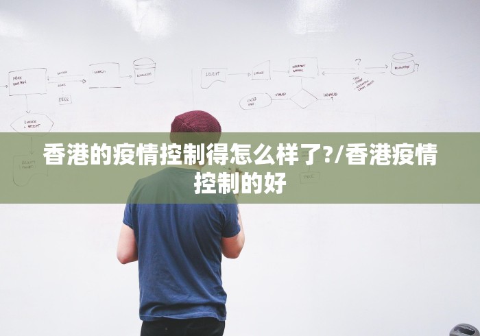 香港的疫情控制得怎么样了?/香港疫情控制的好