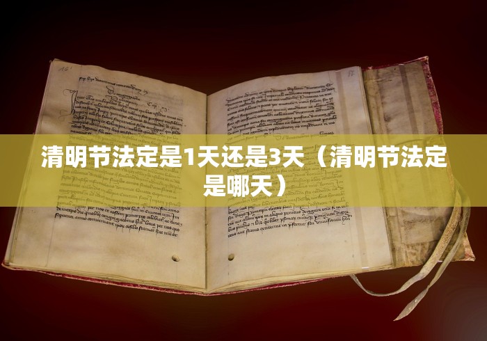 清明节法定是1天还是3天（清明节法定是哪天）