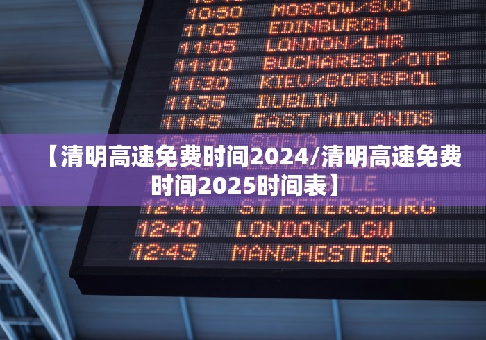 【清明高速免费时间2024/清明高速免费时间2025时间表】