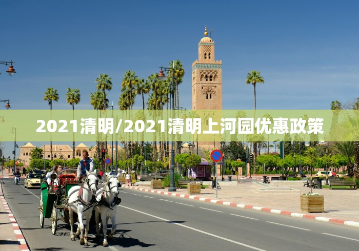 2021清明/2021清明上河园优惠政策 2021清明/2021清明上河园优惠政策