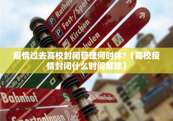 疫情过去高校封闭管理何时休?（高校疫情封闭什么时间解除）