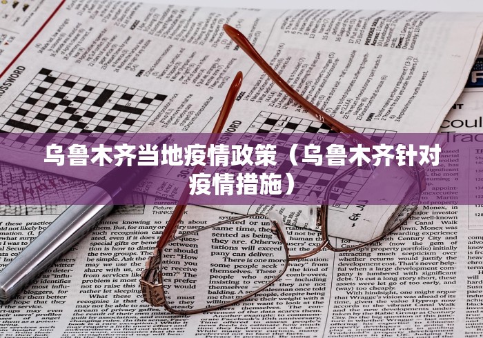 乌鲁木齐当地疫情政策（乌鲁木齐针对疫情措施）