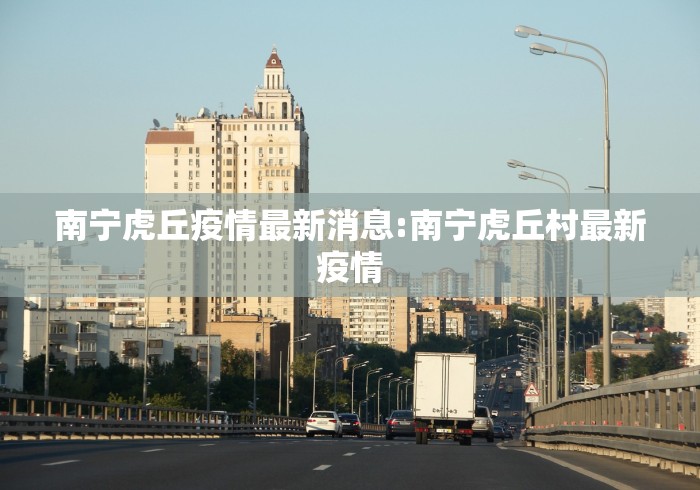 南宁虎丘疫情最新消息:南宁虎丘村最新疫情