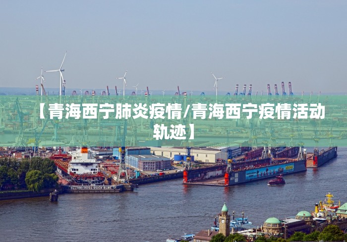 【青海西宁肺炎疫情/青海西宁疫情活动轨迹】