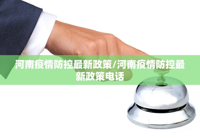 河南疫情防控最新政策/河南疫情防控最新政策电话