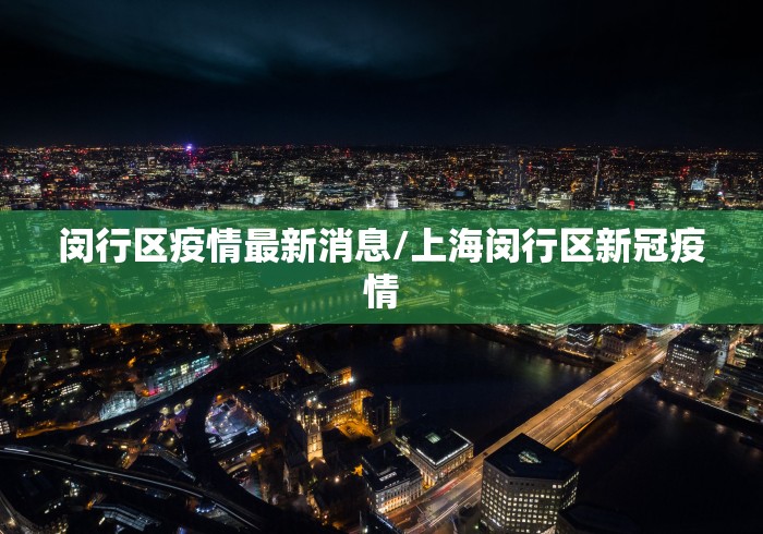 闵行区疫情最新消息/上海闵行区新冠疫情