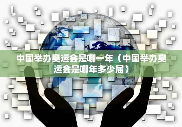 中国举办奥运会是哪一年（中国举办奥运会是哪年多少届）