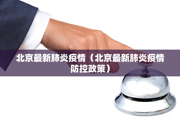 北京最新肺炎疫情（北京最新肺炎疫情防控政策）