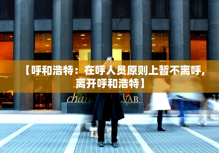 【呼和浩特：在呼人员原则上暂不离呼,离开呼和浩特】