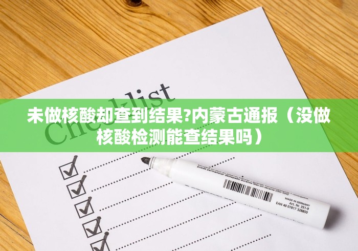 未做核酸却查到结果?内蒙古通报（没做核酸检测能查结果吗）