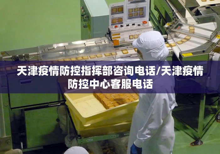 天津疫情防控指挥部咨询电话/天津疫情防控中心客服电话 天津疫情防控指挥部咨询电话/天津疫情防控中心客服电话
