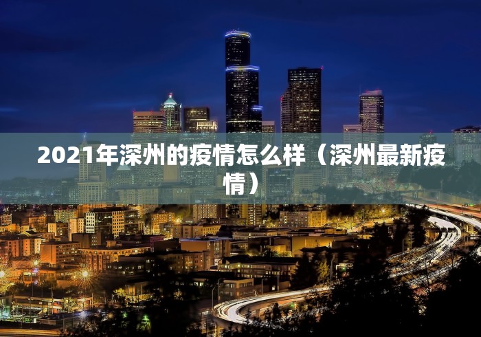 2021年深州的疫情怎么样(深州最新疫情) 2021年深州的疫情怎么样(深州最新疫情)