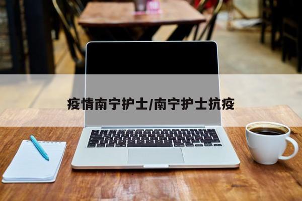 疫情南宁护士/南宁护士抗疫