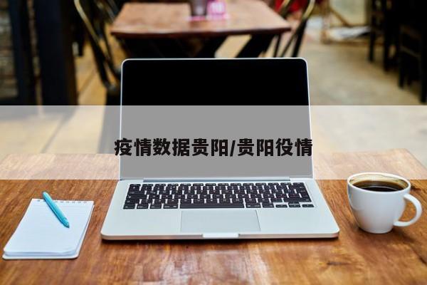 疫情数据贵阳/贵阳役情