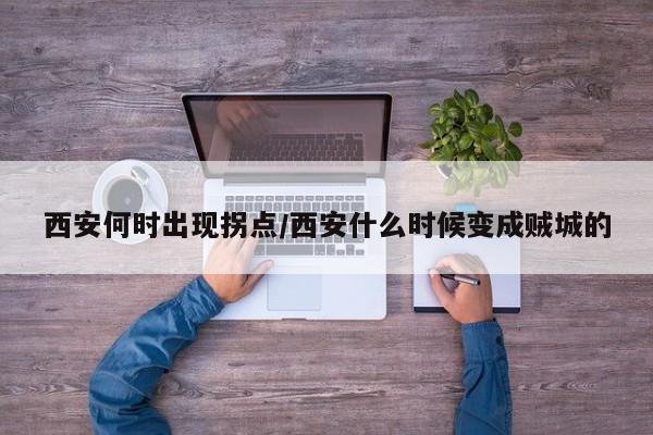 西安何时出现拐点/西安什么时候变成贼城的
