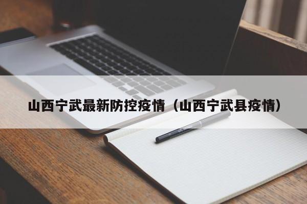 山西宁武最新防控疫情(山西宁武县疫情)
