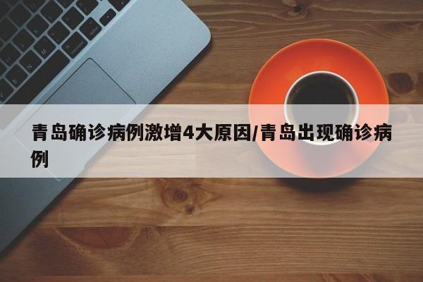 青岛确诊病例激增4大原因/青岛出现确诊病例