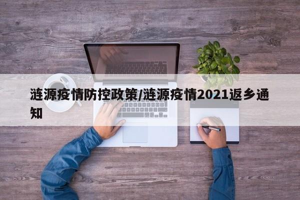 涟源疫情防控政策/涟源疫情2021返乡通知