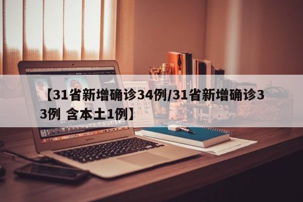 【31省新增确诊34例/31省新增确诊33例 含本土1例】