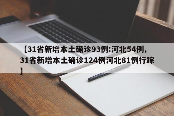 【31省新增本土确诊93例:河北54例,31省新增本土确诊124例河北81例行踪】