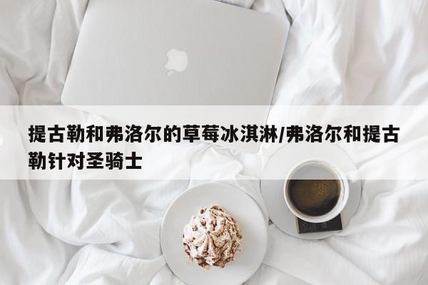 提古勒和弗洛尔的草莓冰淇淋/弗洛尔和提古勒针对圣骑士